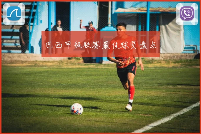 巴西甲级联赛最佳球员盘点